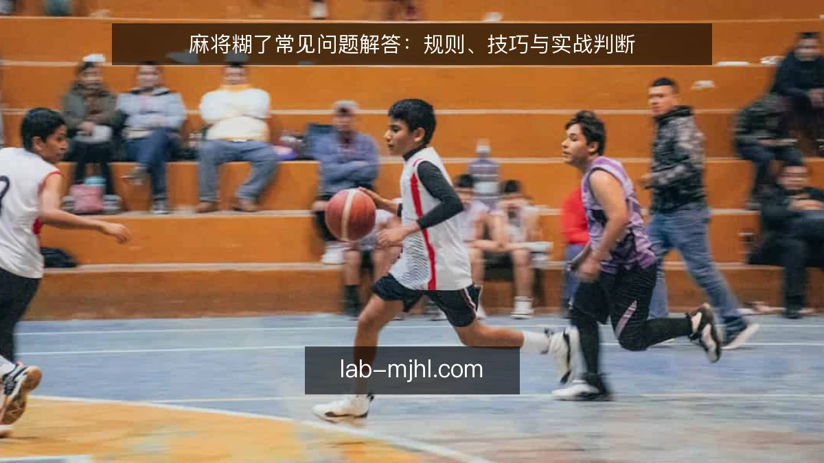 麻将糊了常见问题解答：规则、技巧与实战判断