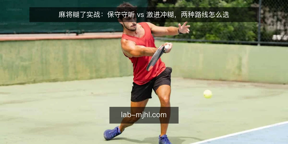 麻将糊了实战:保守守听 vs 激进冲糊,两种路线怎么选 — 先定场景:这一局到底在赌什么 配图